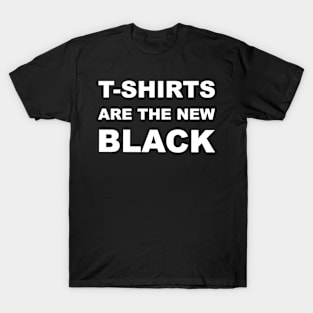 T-shirts are the new black T-Shirt